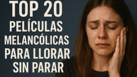Top 20 peliculas melancolicas para llorar sin parar