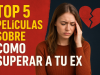 Top 5 peliculas sobre como superar a tu ex